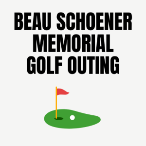 Beau Schoener Memorial Golf Outing  | Friday, August 1, 2025  | $498.52 Per Team