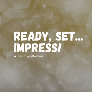 Ready, Set... Impress! A Kids Etiquette Class (Ages 7-12)