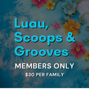 Luau, Scoops & Grooves - Friday, July 24th, 2026- $30 Per Family- MEMBERS ONLY